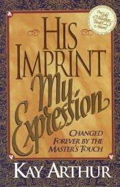 book cover of His Imprint My Expression: Changed Forever by the Master's Touch by Kay Arthur