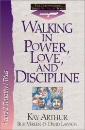 book cover of Walking in Power, Love, and Discipline: 1 & 2 Timothy by Kay Arthur