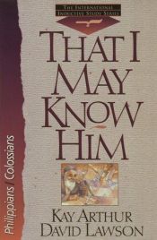 book cover of That I May Know Him: Philippians And Colossians by Kay Arthur