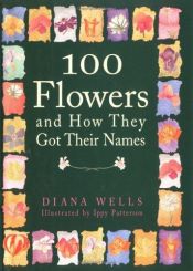 book cover of 100 Flowers and How They Got Their Names by Diana Wells