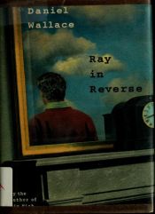 book cover of Ray in Reverse by Daniel Wallace