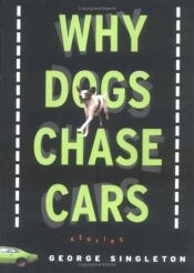 book cover of Why dogs chase cars by George Singleton