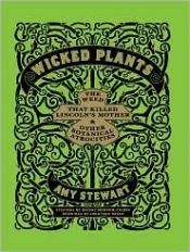 book cover of Wicked Plants: The weed that killed Lincoln's mother & Other botanical atrocities by Amy N. Stewart