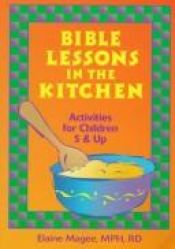 book cover of Bible Lessons in the Kitchen: Activities for Children 5 & Up by Elaine Magee