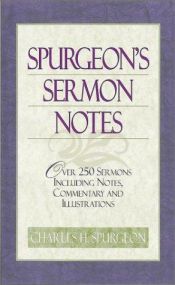 book cover of Spurgeon's Sermon Notes: Over 250 Sermons Including Notes, Commentary, and Illustrations by Charles Spurgeon