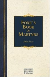 book cover of Fox's book of martyrs;: Or, The acts and monuments of the Christian church; being a complete history of the lives, suffe by William Byron Forbush