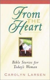 book cover of From the Heart: Bible Stories for Today's Woman by Carolyn Larsen