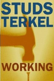 book cover of Working: People Talk About What They Do All Day and How They Feel About What They Do by Стъдс Търкъл