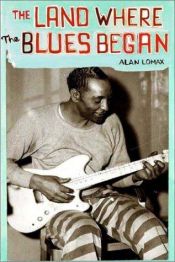 book cover of Land Where the Blues Began by Alan Lomax