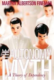 book cover of The Autonomy Myth: A Theory of Dependency by Martha Albertson Fineman