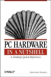 book cover of PC hardware in a nutshell: A desktop quick reference by Robert Bruce Thompson