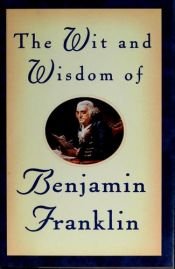 book cover of Franklin, Benjamin: The Wit & Wisdom of Benjamin Franklin by بنجامين فرانكلين