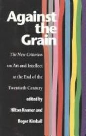 book cover of Against the Grain: The New Criterion on Art and Intellect at the End of the 20th Century by Hilton Kramer