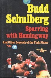 book cover of Sparring with Hemingway: And Other Legends of the Fight Game by Budd Schulberg