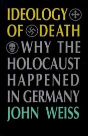 book cover of Ideology of Death : Why the Holocaust Happened in Germany by John Weiss