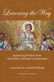 book cover of Learning the Way: Reclaiming Wisdom from the Earliest Christian Communities by Cassandra Carkuff Williams