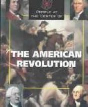book cover of People at the Center of - The American Revolution (People at the Center of) by Gail Stewart