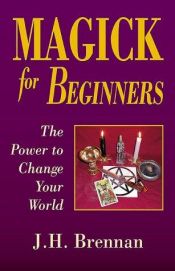 book cover of Magick for Beginners: The Power to Change Your World (For Beginners (Llewellyn's)) by Herbie Brennan