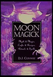 book cover of Moon Magick: Myth & Magick, Crafts & Recipes, Rituals & Spells by D. J. Conway