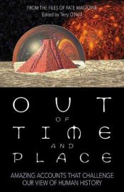 book cover of Out of time and place : amazing accounts that challenge our view of human history : from the files of Fate magazine by FATE Magazine
