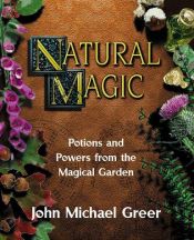 book cover of Natural magic : potions and powers from the magical garden by John Michael Greer