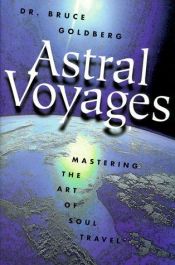 book cover of Astral Voyages: Mastering the Art of Interdimensional Travel by Bruce Goldberg