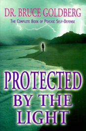 book cover of Protected by the Light : The Complete Book of Psychic Self-Defense by Bruce Goldberg