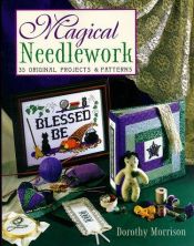 book cover of Magical needlework : 35 original projects & patterns by Dorothy Morrison