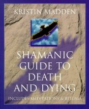 book cover of Shamanic Guide To Death & Dying by Kristin Madden