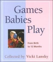 book cover of Games Babies Play: From Birth to 12 Months by Vicki Lansky