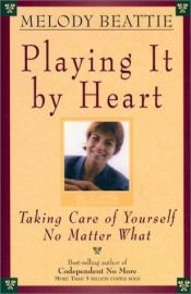 book cover of Playing It by Heart: Taking Ca of Yourself No Matter What by Melody Beattie