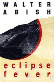 book cover of Eclipse fever by Walter Abish