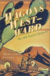 book cover of Wagons westward : the old trail to Santa Fe by Armstrong Sperry