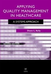 book cover of Applying Quality Management in Healthcare, Second Edition: A System's Approach by Diane L. Kelly