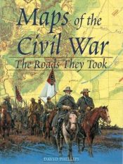 book cover of Maps of the Civil War : The Roads They Took by David Phillips