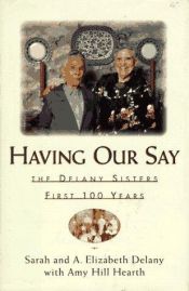 book cover of Having Our Say: The Delany Sisters' First 100 Years by Amy Hill Hearth|Sarah L. Delany