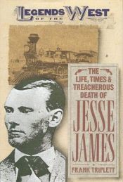 book cover of The life, times, and treacherous death of Jesse James by Frank Triplett