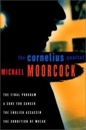 book cover of The Cornelius Quartet: "The Final Program" , "A Cure for Cancer" , "The English Assassin" , "The Condition of Muzak" by マイケル・ムアコック