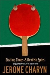 book cover of Sizzling Chops and Devilish Spins: Ping-Pong and the Art of Staying Alive by Τζερόμ Τσάριν