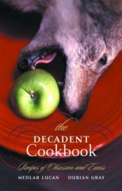 book cover of The Decadent Cookbook: Recipies of Excess and Obsession by Durian Gray