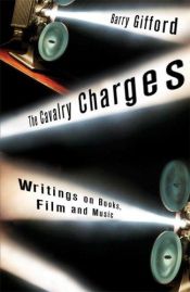 book cover of The cavalry charges : writings on books, film and music by Barry Gifford