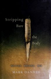 book cover of Stripping Bare the Body: Politics Violence War by Mark Danner