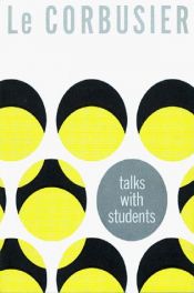 book cover of TALKS WITH STUDENTS From the schools of architecture, illustrated by 勒·柯布西耶