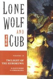 book cover of Lone Wolf and Cub Vol.18: Twilight of the Kurokuwa by Kazuo Koike