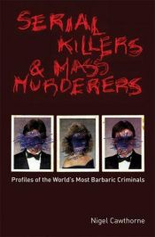 book cover of Serial Killers and Mass Murderers: Profiles of the World's Most Barbaric Criminals by Nigel Cawthorne