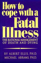 book cover of How to Cope With a Fatal Illness: The Rational Management of Death and Dying by Albert Ellis