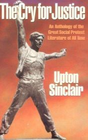 book cover of The Cry for Justice: An Anthology of the Literature of Social Protest by Upton Sinclair, Jr.