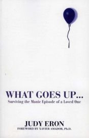 book cover of What Goes Up: Surviving the Manic Episode of a Loved One by Judy Eron