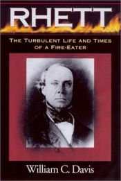 book cover of Rhett : the turbulent life and times of a fire-eater by William C. Davis