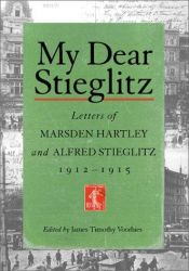 book cover of My Dear Stieglitz: Letters of Marsden Hartley and Alfred Stieglitz, 1912-1915 by Alfred Stieglitz